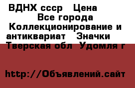1.1) ВДНХ ссср › Цена ­ 90 - Все города Коллекционирование и антиквариат » Значки   . Тверская обл.,Удомля г.